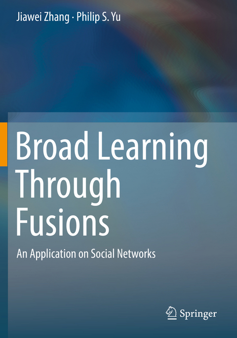 Broad Learning Through Fusions - Jiawei Zhang, Philip S. Yu