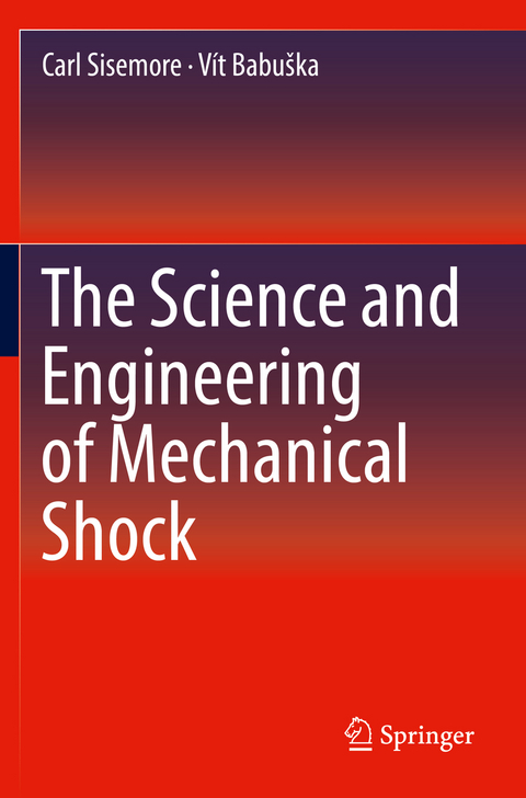 The Science and Engineering of Mechanical Shock - Carl Sisemore, Vít Babuška