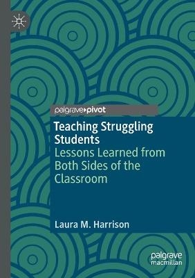 Teaching Struggling Students - Laura M. Harrison