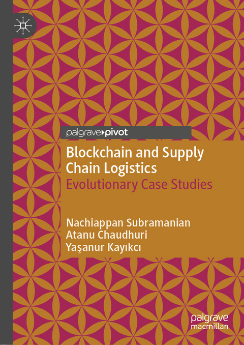 Blockchain and Supply Chain Logistics - Nachiappan Subramanian, Atanu Chaudhuri, Yaşanur Kayıkcı