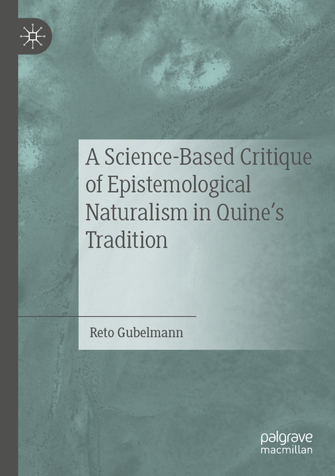 A Science-Based Critique of Epistemological Naturalism in Quine’s Tradition - Reto Gubelmann