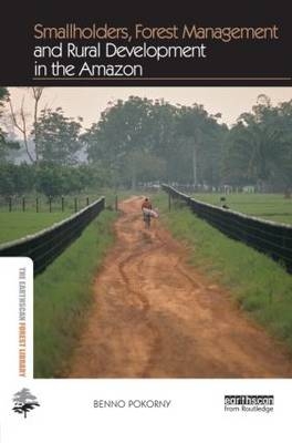 Smallholders, Forest Management and Rural Development in the Amazon -  Benno Pokorny