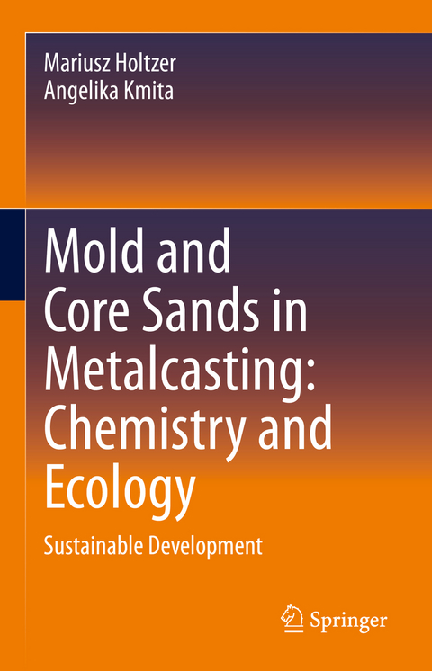 Mold and Core Sands in Metalcasting: Chemistry and Ecology - Mariusz Holtzer, Angelika Kmita