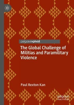 The Global Challenge of Militias and Paramilitary Violence - Paul Rexton Kan