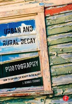 Urban and Rural Decay Photography -  J. Dennis Thomas