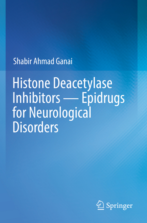 Histone Deacetylase Inhibitors — Epidrugs for Neurological Disorders - Shabir Ahmad Ganai