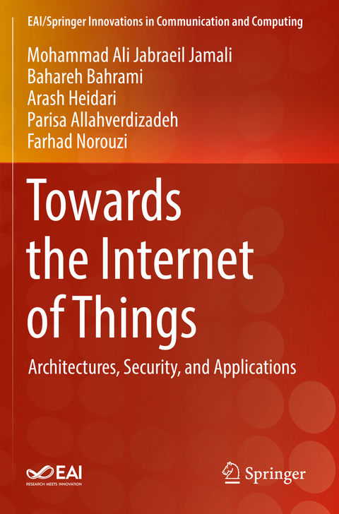 Towards the Internet of Things - Mohammad Ali Jabraeil Jamali, Bahareh Bahrami, Arash Heidari, Parisa Allahverdizadeh, Farhad Norouzi