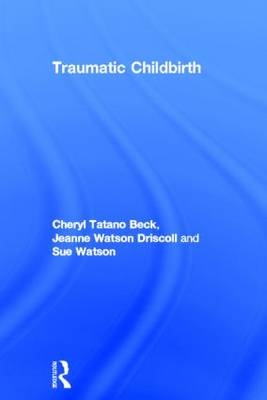 Traumatic Childbirth -  Cheryl Tatano Beck, USA) Driscoll Jeanne Watson (JWD Associates,  Sue Watson