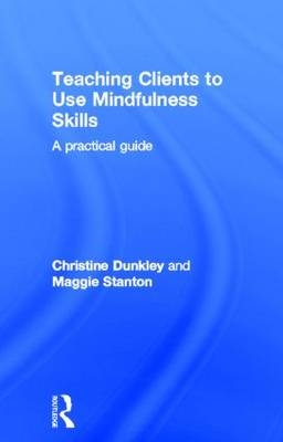 Teaching Clients to Use Mindfulness Skills -  Christine Dunkley,  Maggie Stanton