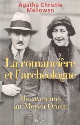 La romancière et l'archéologue : mes aventures au Moyen-Orient - Agatha Christie Mallowan