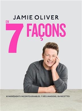 En 7 façons : 18 ingrédients incontournables, 7 déclinaisons, 126 recettes - Jamie Oliver