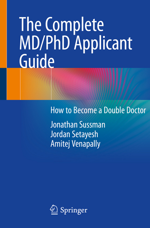 The Complete MD/PhD Applicant Guide - Jonathan Sussman, Jordan Setayesh, Amitej Venapally