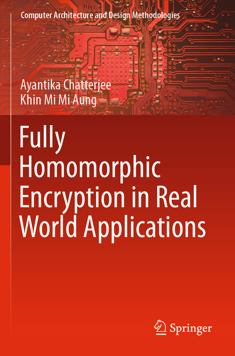 Fully Homomorphic Encryption in Real World Applications - Ayantika Chatterjee, Khin Mi Mi Aung