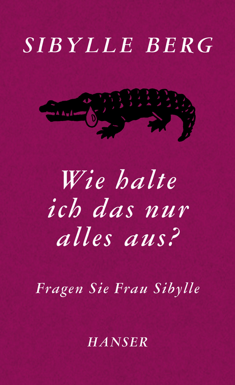 Wie halte ich das nur alles aus? - Sibylle Berg