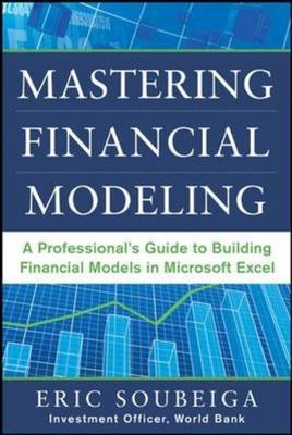 Mastering Financial Modeling: A Professional's Guide to Building Financial Models in Excel -  Eric Soubeiga