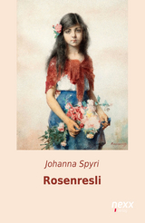 Rosenresli und andere Geschichten - Spyri, Johanna