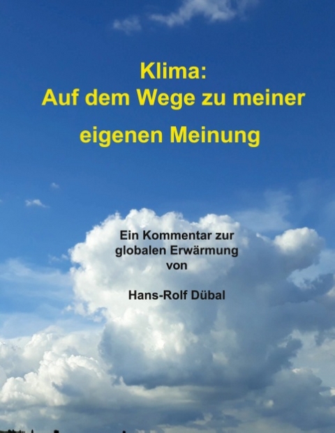 Klima: Auf dem Wege zu meiner eigenen Meinung - Hans-Rolf Dübal