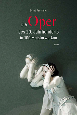 Die Oper des 20. Jahrhunderts in 100 Meisterwerken - Bernd Feuchtner