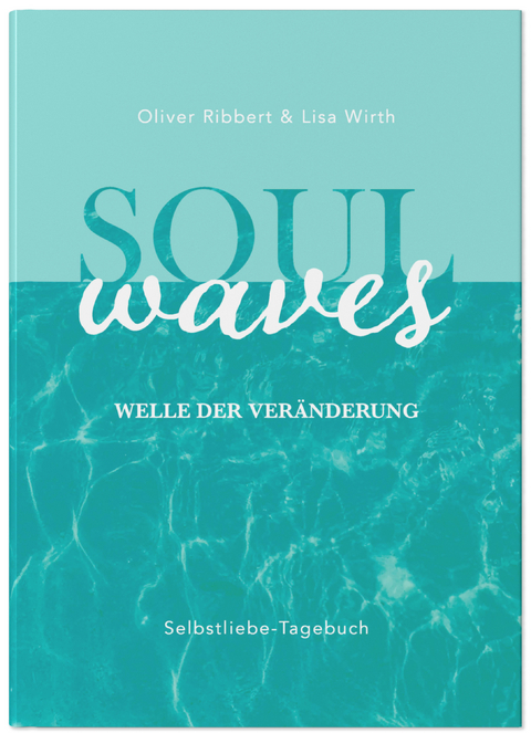 SOUL WAVES – das Selbstliebe-Tagebuch | Selbstliebe lernen, Blockierungen auflösen | Übungsbuch für 12 Wochen | Ritual für morgens und abends mit 12 Wochenaufgaben - Lisa Wirth, Oliver Ribbert