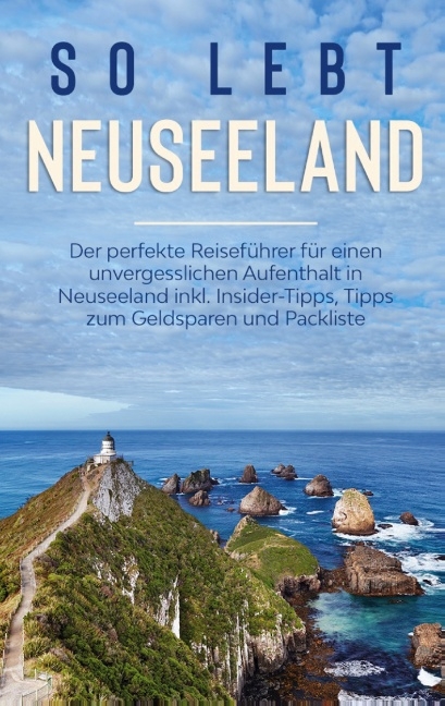 So lebt Neuseeland: Der perfekte Reiseführer für einen unvergesslichen Aufenthalt in Neuseeland inkl. Insider-Tipps, Tipps zum Geldsparen und Packliste - Sarah Weismantel