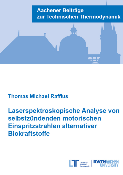 Laserspektroskopische Analyse von selbstzündenden motorischen Einspritzstrahlen alternativer Biokraftstoffe - Thomas Michael Raffius