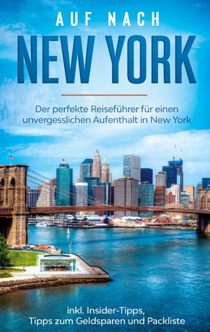 Auf nach New York: Der perfekte Reiseführer für einen unvergesslichen Aufenthalt in New York inkl. Insider-Tipps, Tipps zum Geldsparen und Packliste - Ramona Sonnenberg