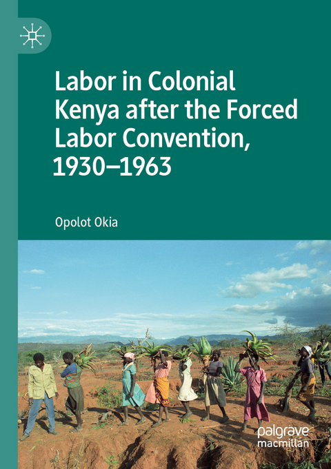 Labor in Colonial Kenya after the Forced Labor Convention, 1930–1963 - Opolot Okia