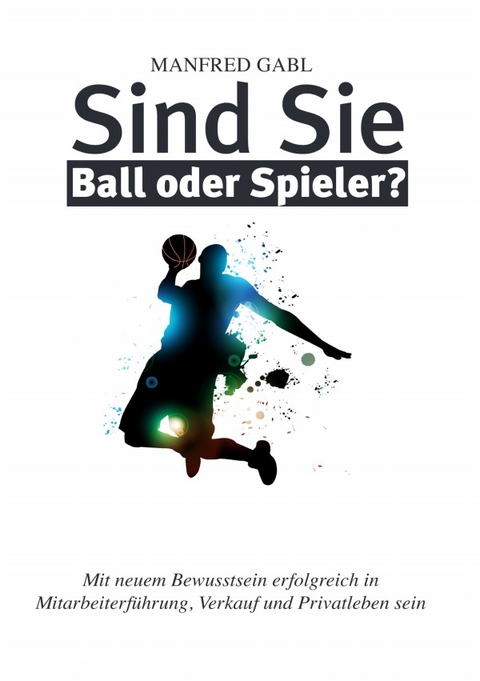 Sind Sie Ball oder Spieler? - Manfred Gabl