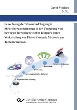 Berechnung der Stromverdrängung in Mehrleiteranordnungen in der Umgebung von bewegten ferromagnetischen Körpern durch Verknüpfung von Finite Elemente Methode und Teilleitermethode - David Morisco