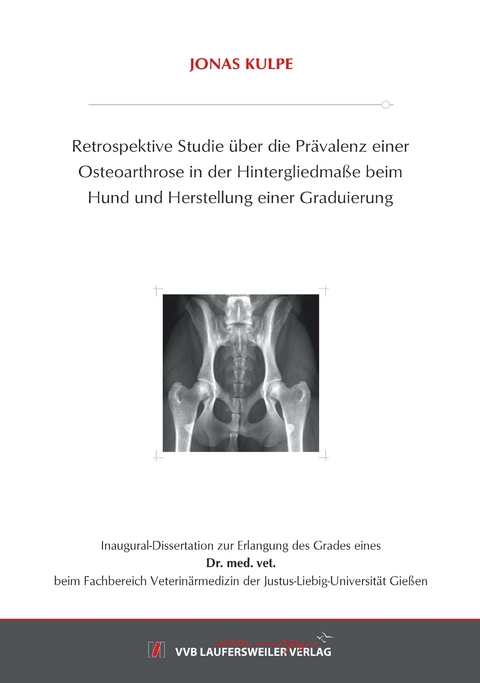 Retrospektive Studie über die Prävalenz einer Osteoarthrose in der Hintergliedmaße beim Hund und Herstellung einer Graduierung - Jonas Kulpe