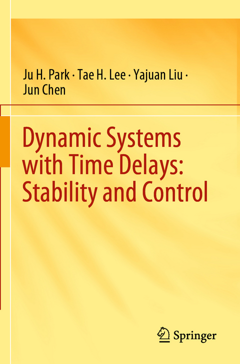 Dynamic Systems with Time Delays: Stability and Control - Ju H. Park, Tae H. Lee, Yajuan Liu, Jun Chen