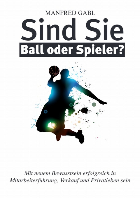 Sind Sie Ball oder Spieler? - Manfred Gabl