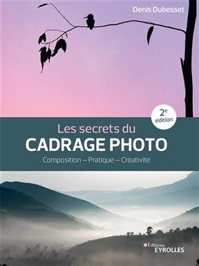 Les secrets du cadrage photo : composition, pratique, créativité - Denis Dubesset