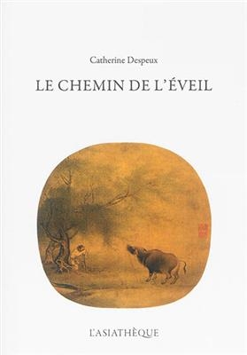 Le chemin de l'éveil : illustré par Le dressage du buffle dans le bouddhisme chan, Le dressage du cheval dans le taoï... -  DESPEUX CATHERINE