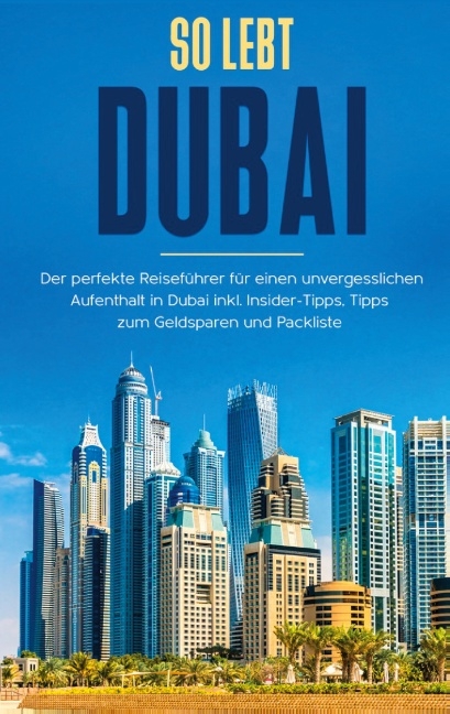 So lebt Dubai: Der perfekte Reiseführer für einen unvergesslichen Aufenthalt in Dubai inkl. Insider-Tipps und Packliste - Sarah Sonnenbeck