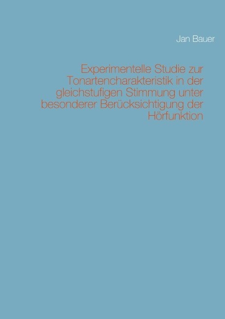 Experimentelle Studie zur Tonartencharakteristik in der gleichstufigen Stimmung unter besonderer Berücksichtigung der Hörfunktion - Jan Bauer