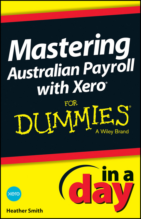 Mastering Australian Payroll with Xero In A Day For Dummies -  Heather Smith