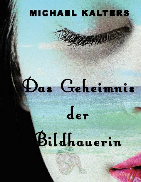 Das Geheimnis der Bildhauerin - Michael Kalters