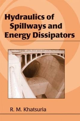 Hydraulics of Spillways and Energy Dissipators -  Rajnikant M. Khatsuria