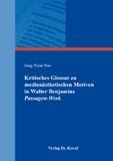 Kritisches Glossar zu medienästhetischen Motiven in Walter Benjamins Passagen-Werk - Jong Yoon Yoo