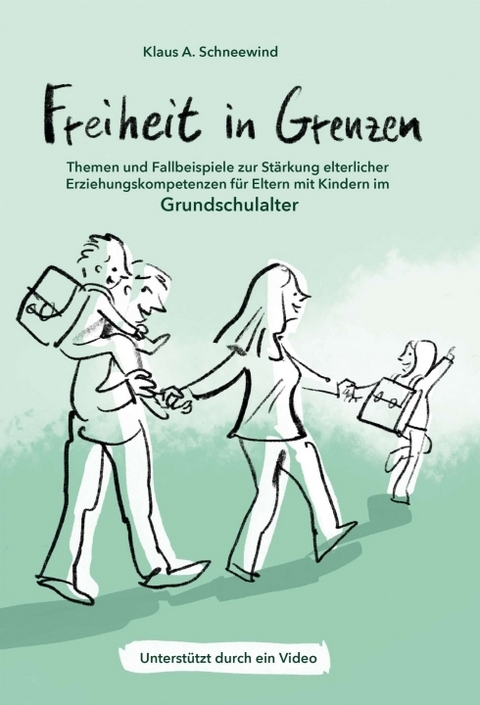 Freiheit in Grenzen – Themen und Fallbeispiele zur Stärkung elterlicher Erziehungskompetenzen für Eltern mit Kindern im Grundschulalter - Klaus A. Schneewind