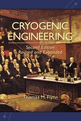 Cryogenic Engineering, Revised and Expanded -  Thomas Flynn