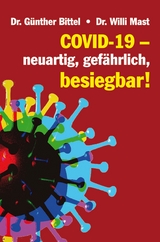 Covid-19 – neuartig, gefährlich, besiegbar! - Dr. Günther Bittel, Dr. Willi Mast