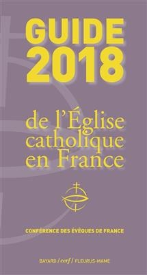 Guide 2018 de l'Eglise catholique en France -  Eglise catholique. Conférence épiscopale française