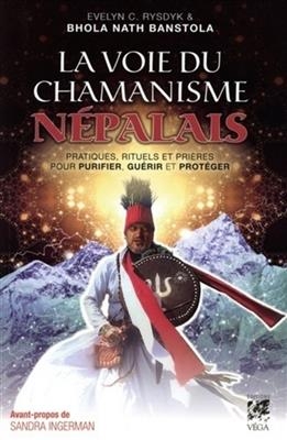 La voie du chamanisme népalais : pratiques, rituels et prières pour purifier, guérir et protéger - Evelyn C. Rysdyk, Bhola Nath Banstola
