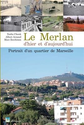 Le Merlan d'hier et d'aujourd'hui : portrait d'un quartier de Marseille - Nadia Chouk, Albert (1941-....) Arnaud, Marc Zecchinon
