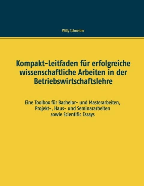 Kompakt-Leitfaden für erfolgreiche wissenschaftliche Arbeiten in der Betriebswirtschaftslehre - Willy Schneider