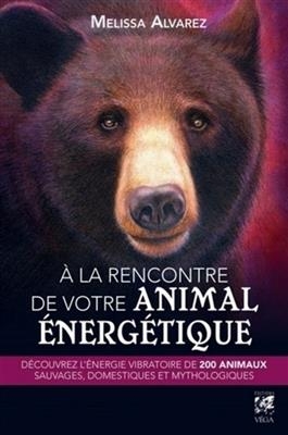 A la rencontre de votre animal énergétique : découvrez l'énergie vibratoire de 200 animaux sauvages, domestiques et m... - Melissa Alvarez