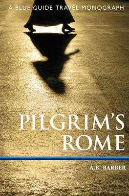 Pilgrim's Rome: A Blue Guide Travel Monograph : Handbook to the wonders of Christian Rome (e-Edition) -  A. B. Barber