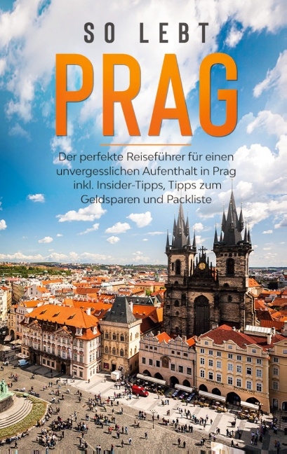 So lebt Prag: Der perfekte Reiseführer für einen unvergesslichen Aufenthalt in Prag inkl. Insider-Tipps, Tipps zum Geldsparen und Packliste - Kiara Schwabstädt